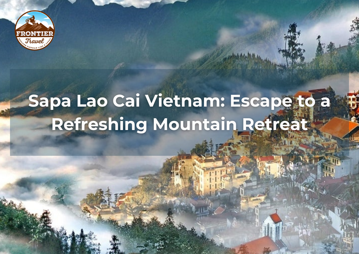 Sapa Lao Cai Vietnam: Escape To A Refreshing Mountain Retreat